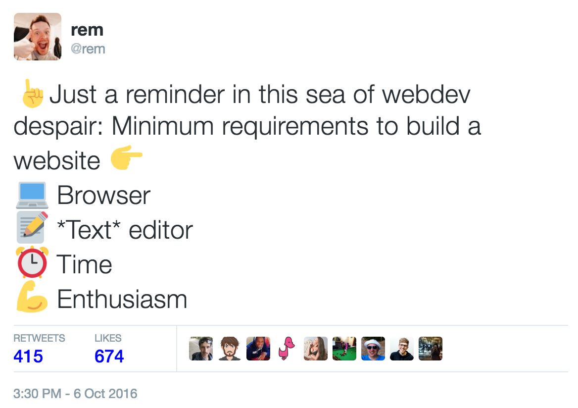 ☝Just a reminder in this sea of webdev despair: Minimum requirements to build a website 👉 💻 Browser 📝 Text editor⏰ Time 💪 Enthusiasm"